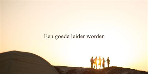 Goede Leider Zijn Hoe Word Je Een Goed Leider