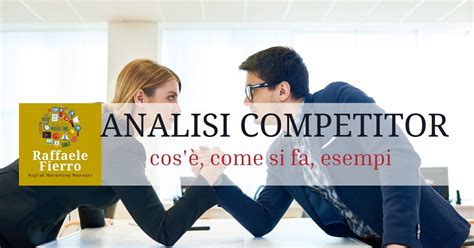 Analisi Competitor Cos Come Si Fa Esempi Raffaele Fierro