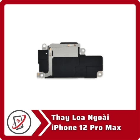 Giá Thay Loa Ngoài IPhone 12 Pro Max Chính Hãng Apple 11 2024