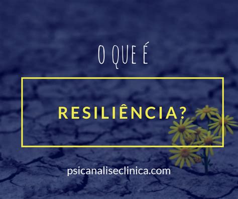 Resili Ncia Significado E Dicas Da Psicologia Psican Lise Cl Nica