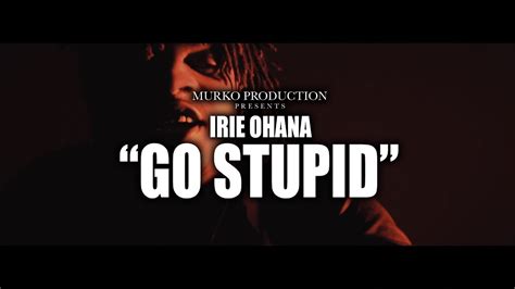 Irie Ohana Go Stupid Music Video Shot By Darealmurko Youtube