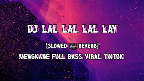 Dj Lal Lal Lal Lay Viral Tiktok Slowed And Reverb Mengkane Full Bass