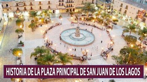 La Historia De La Plaza Principal De San Juan De Los Lagos YouTube