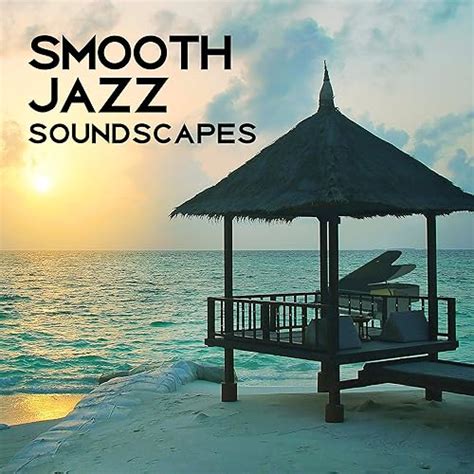 Smooth Jazz Soundscapes Relaxing Jazz Music Instrumental Background