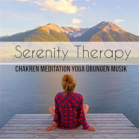 Serenity Therapy Chakren Meditation Yoga Übungen Musik mit Natur New