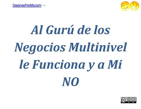 Al Guru De Los Negocios Multinivel Le Funciona Y A Mi No