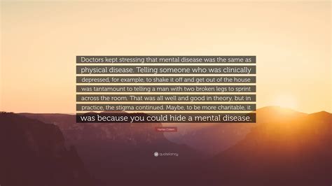 Harlan Coben Quote Doctors Kept Stressing That Mental Disease Was The