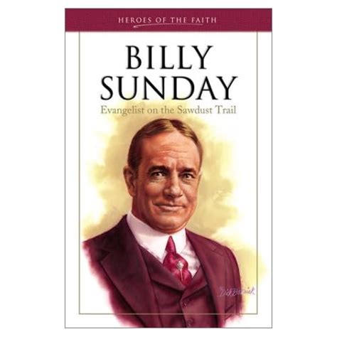 Billy Sunday Evangelist Of The Sawdust Trail Heroes Of The Faith