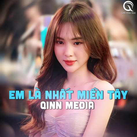 Em Là Nhất Miền Tây Qinn Remix Single by Qinn Media Spotify