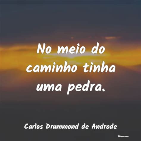 Frases De Carlos Drummond De Andrade No Meio Do Caminho Tinha Uma P