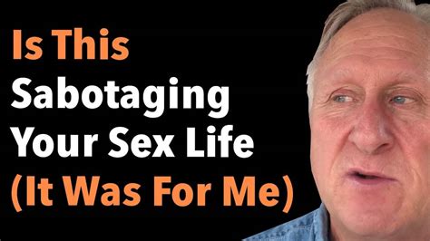 Is This Sabotaging Your Sex Life It Was For Me Goodguys2Greatmen