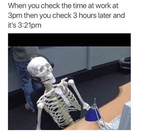 Time Goes Soo Slow At Work Work Humor Funny Pictures Work Memes