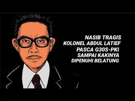 Nasib Tragis Kolonel Abdul Latief Pasca Tragedi G30S PKI YouTube