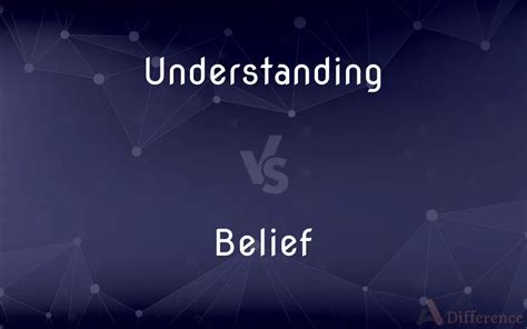 Understanding Vs Belief — Whats The Difference