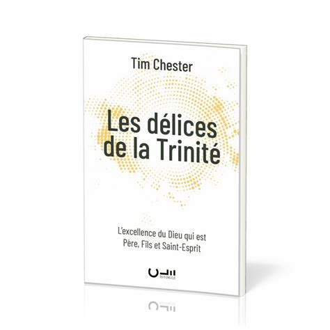 Les Délices de la Trinité L excellence du Dieu qui est Père Fils et