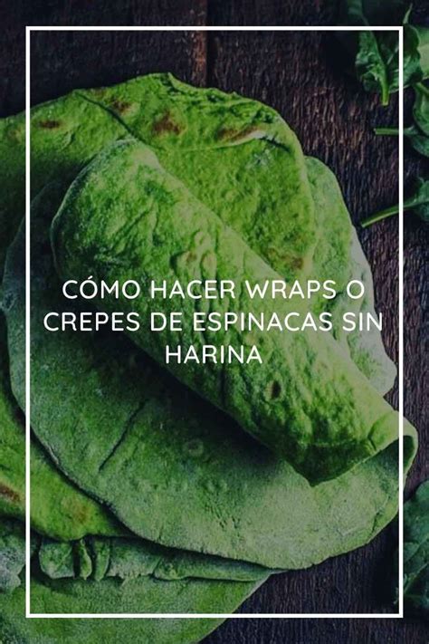 C Mo Hacer Wraps O Crepes De Espinacas Sin Harina Crepes De Espinacas