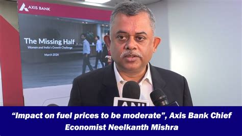 impact  fuel prices   moderate axis bank chief economist