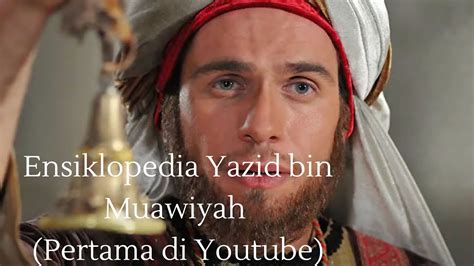 Ensiklopedia Yazid Bin Muawiyah Pertama Di Youtube Youtube