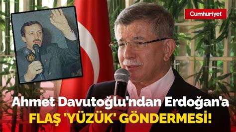 Ahmet Davutoğlu ndan Erdoğan a flaş yüzük göndermesi Gördüm