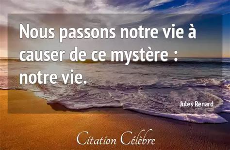 Citation Jules Renard Vie Nous Passons Notre Vie Causer De Ce