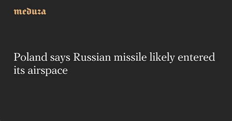 Poland Says Russian Missile Likely Entered Its Airspace — Meduza