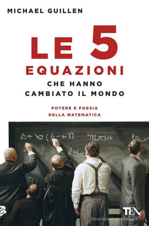 Le Cinque Equazioni Che Hanno Cambiato Il Mondo Potere E Poesia Della