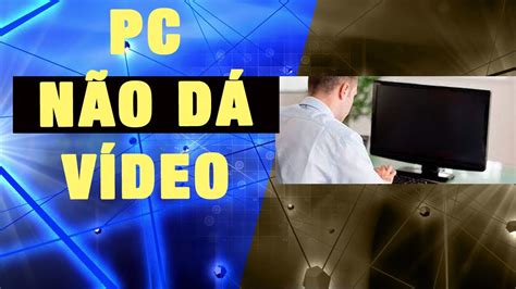 Computador Liga E N O Da V Deo O Que Fazer Quando O Pc Liga Mas N O