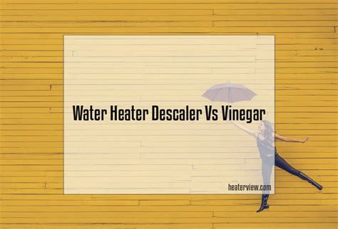 Water Heater Descaler Vs Vinegar - Heaterview