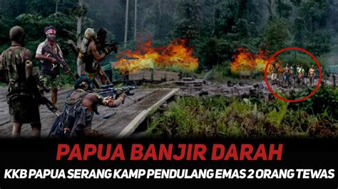 Kkb Bocor Sobolim Serang Kamp Pendulang Emas Di Papua Pekerja Tewas