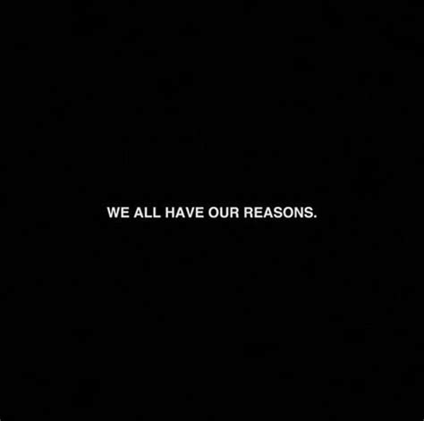 The Words We All Have Our Reasons Written In White On A Black Background