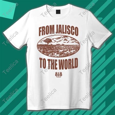 Drink818 Merch From Jalisco To The World 818 Tequila Shirts Teelica