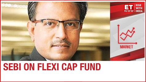 Sebi Introduces Flexi Cap Fund Category Nilesh Shah Of Kotak Mutual