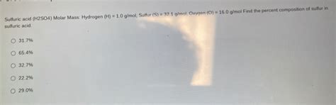 Solved: Sulfuric acid (H2SO4) Molar Mass: Hydrogen (H)=1.0g/ mol ...