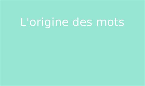 L Origine Des Mots Par Edumoov Jenseigne Fr