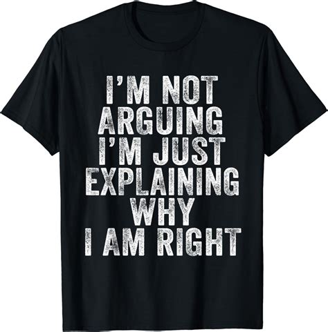 Funny I M Not Arguing I M Just Explaining Why I Am Right T Shirt