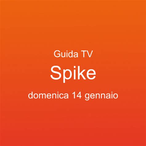 Guida Ai Programmi Tv In Onda Su Spike Domenica 14 Gennaio Palinsesto Tv