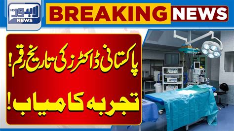 History Moment Of Pakistani Doctors Experiment Successful Lahore