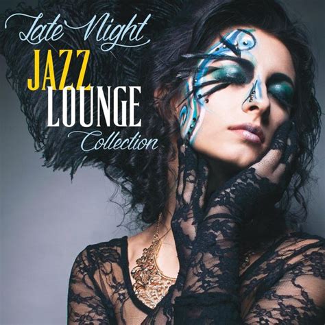 Late Night Jazz Lounge Collection Emotional Lounge And Smooth Jazz Collection Various Artists