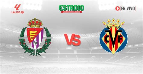 Valladolid Vs Villarreal EN VIVO Minuto A Minuto La Jornada 11 De