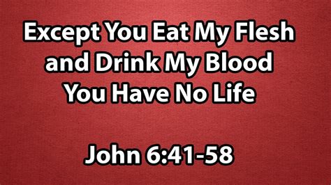 Except You Eat My Flesh And Drink My Blood You Have No Life John 6 41