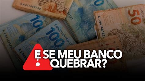 O QUE ACONTECE SE O MEU BANCO QUEBRAR OS BANCOS ESTÃO FALINDO E AGORA