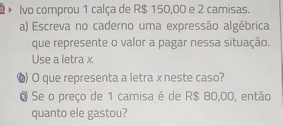 Solved Ivo comprou 1 calça de R 150 00 e 2 camisas a Escreva no