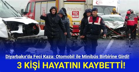 Diyarbakır da Feci Kaza Otomobil ile Minibüs Birbirine Girdi 3 Kişi