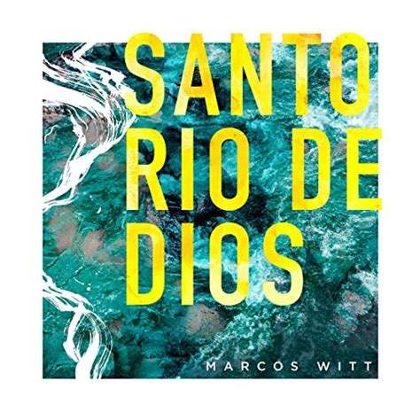 Letra Y Acordes De Santo R O De Dios Por Marcos Witt Director Creativo