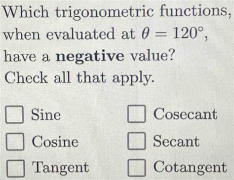 Solved Which Trigonometric Functions When Evaluated At θ 120° Have