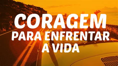 Coragem Para Enfrentar A Vida YouTube