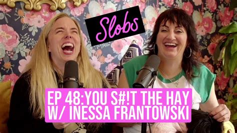 Slobs Podcast Ep 48 You S T The Hay W Inessa Frantowski Youtube