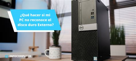 Solución rápida Mi PC no reconoce disco duro externo Blog de Info