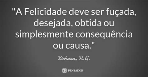 A Felicidade Deve Ser Fuçada Bichara R G Pensador