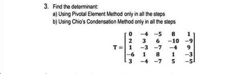 Solved Find Tha Determinant A Using Pivolal Element Method Only In All The Steps B Using Chio